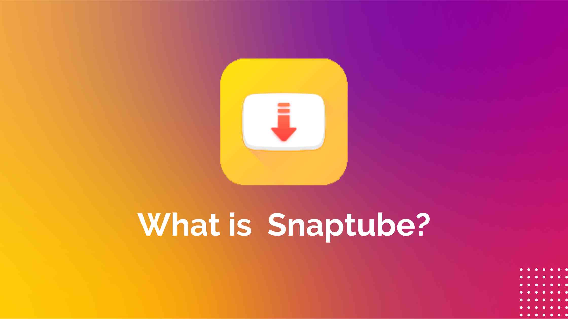 What is Snaptube?